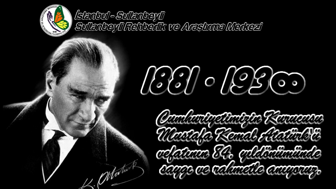 Cumhuriyetimizn Kurucusu Mustafa Kemal Atatürk'ü vefatının 84. yıl dönümünde saygı ve rahmetle anıyoruz.